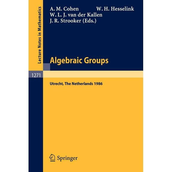 Lecture Notes in Mathematics Algebraic Groups: Utrecht 1986: Proceedings of a Symposium in Honour of T.A. Springer, Book 1271, (Paperback)