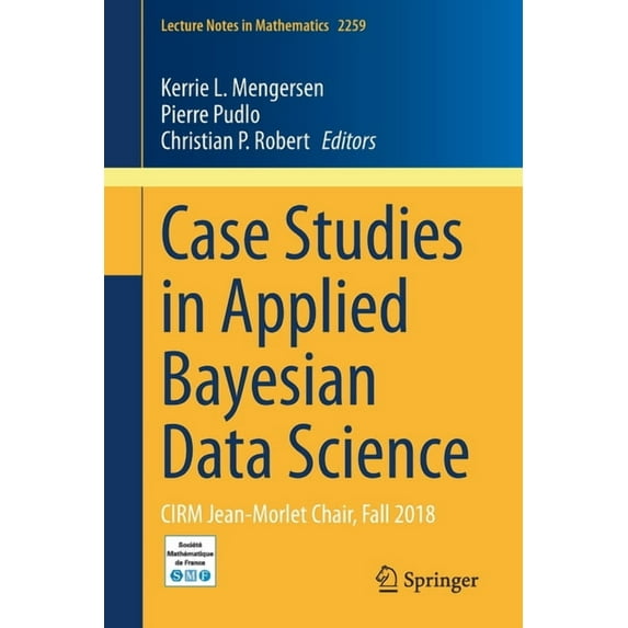 Lecture Notes in Mathematics Case Studies in Applied Bayesian Data Science: Cirm Jean-Morlet Chair, Fall 2018, Book 2259, (Paperback)