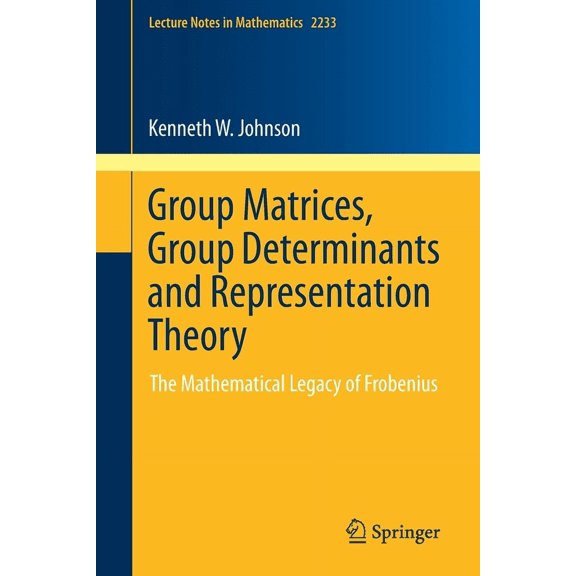 Lecture Notes in Mathematics Group Matrices, Group Determinants and Representation Theory: The Mathematical Legacy of Frobenius, Book 2233, (Paperback)