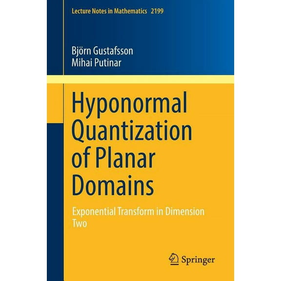 Lecture Notes in Mathematics Hyponormal Quantization of Planar Domains: Exponential Transform in Dimension Two, Book 2199, (Paperback)