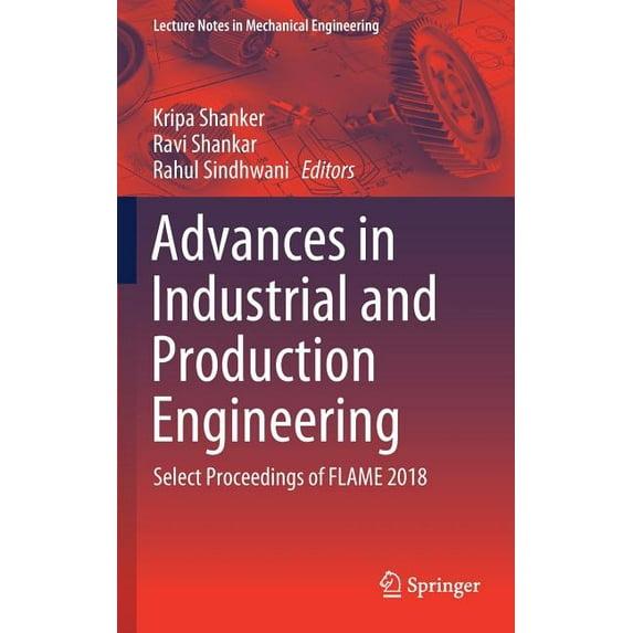 Lecture Notes in Mechanical Engineering Advances in Industrial and Production Engineering: Select Proceedings of Flame 2018, (Hardcover)