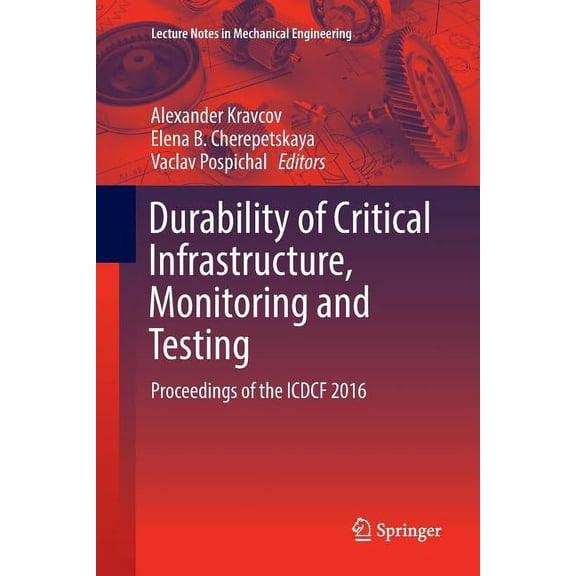 Lecture Notes in Mechanical Engineering Durability of Critical Infrastructure, Monitoring and Testing: Proceedings of the Icdcf 2016, (Paperback)