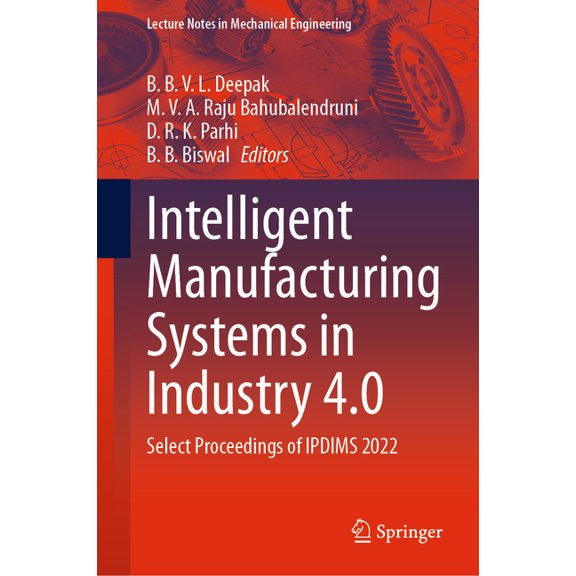 Lecture Notes in Mechanical Engineering Intelligent Manufacturing Systems in Industry 4.0: Select Proceedings of Ipdims 2022, (Hardcover)