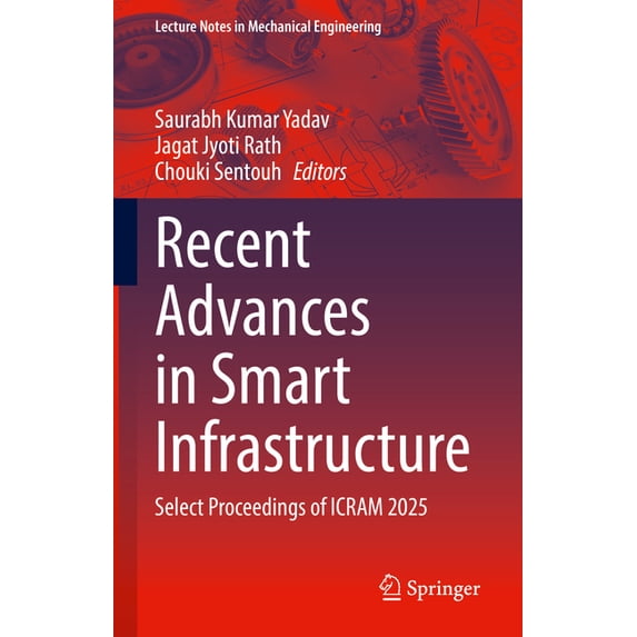 Lecture Notes in Mechanical Engineering Recent Advances in Smart Infrastructure: Select Proceedings of Icram 2025, (Hardcover)
