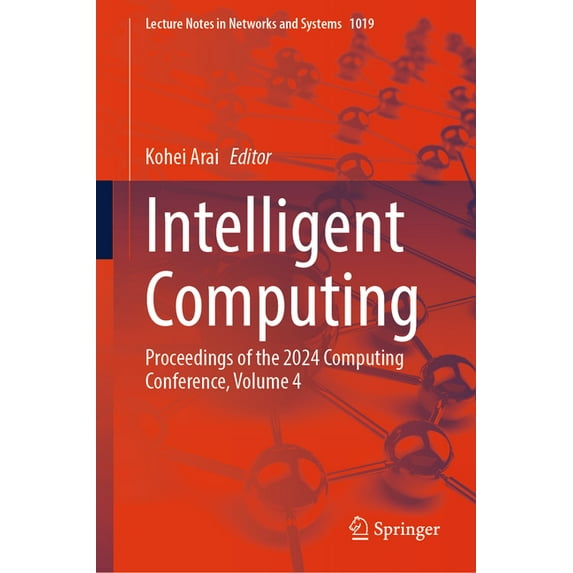 Lecture Notes in Networks and Systems Intelligent Computing: Proceedings of the 2024 Computing Conference, Volume 4, Book 1019, (Hardcover)