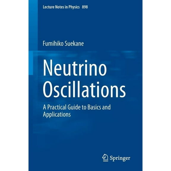 Lecture Notes in Physics Neutrino Oscillations: A Practical Guide to Basics and Applications, Book 898, (Paperback)