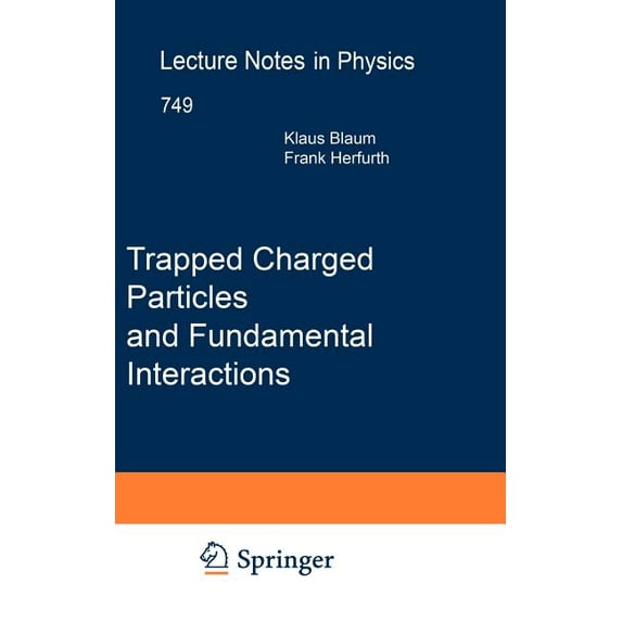 Lecture Notes in Physics Trapped Charged Particles and Fundamental Interactions, Book 749, (Hardcover)