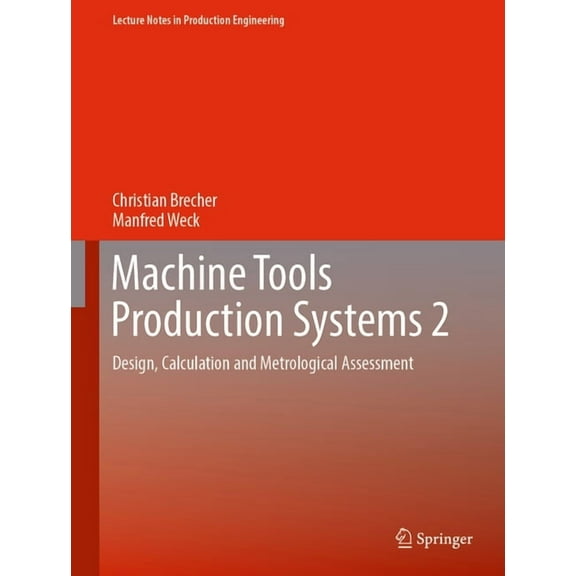 Lecture Notes in Production Engineering Machine Tools Production Systems 2: Design, Calculation and Metrological Assessment, (Hardcover)