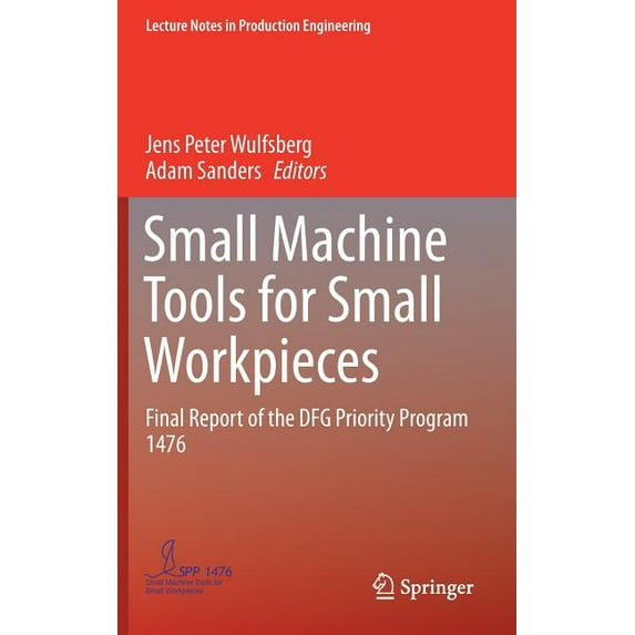 Lecture Notes in Production Engineering Small Machine Tools for Small Workpieces: Final Report of the Dfg Priority Program 1476, (Hardcover)