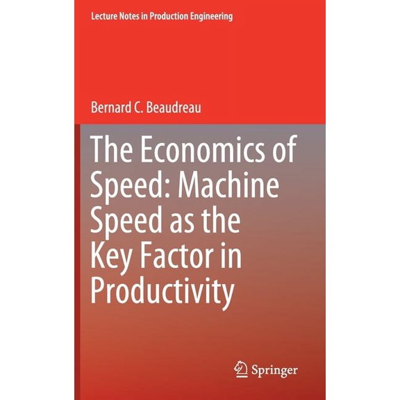 Lecture Notes in Production Engineering The Economics of Speed: Machine Speed as the Key Factor in Productivity, (Hardcover)