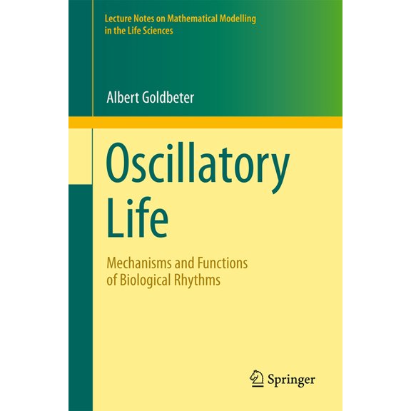 Lecture Notes on Mathematical Modelling Oscillatory Life: Mechanisms and Functions of Biological Rhythms, (Hardcover)
