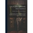 thumbnail image 1 of Lectures on Fire Insurance; Being the Substance of Lectures Given Before the Evening Classes in Fire Insurance Conducted by the Insurance Library Association of Boston During the Fall and Winter of Nineteen Hundred and Eleven and Twelve (Paperback), 1 of 1