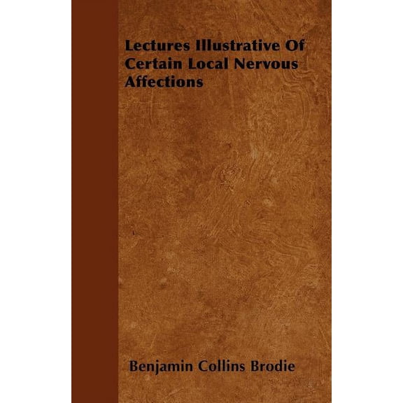 Lectures Illustrative Of Certain Local Nervous Affections (Paperback)