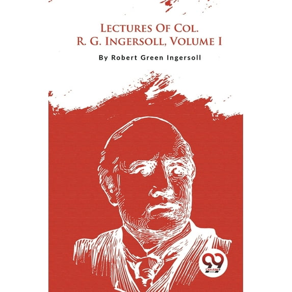 Lectures Of Col. R. G. Ingersoll, Volume I, (Paperback)