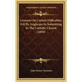 thumbnail image 1 of Lectures On Certain Difficulties Felt By Anglicans In Submitting To The Catholic Church (1850) (Hardcover), 1 of 1