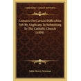 thumbnail image 1 of Lectures On Certain Difficulties Felt By Anglicans In Submitting To The Catholic Church (1850) (Paperback), 1 of 1