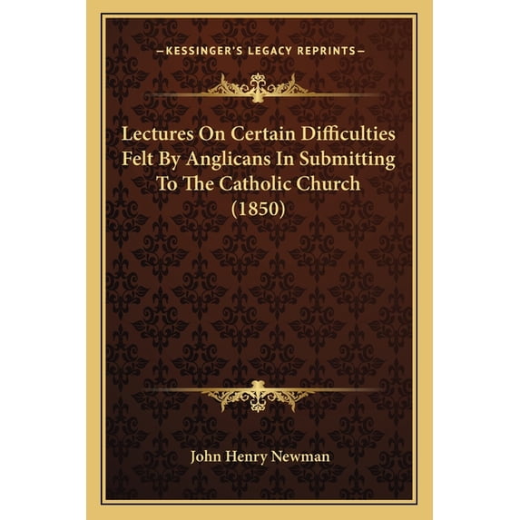 Lectures On Certain Difficulties Felt By Anglicans In Submitting To The Catholic Church (1850) (Paperback)