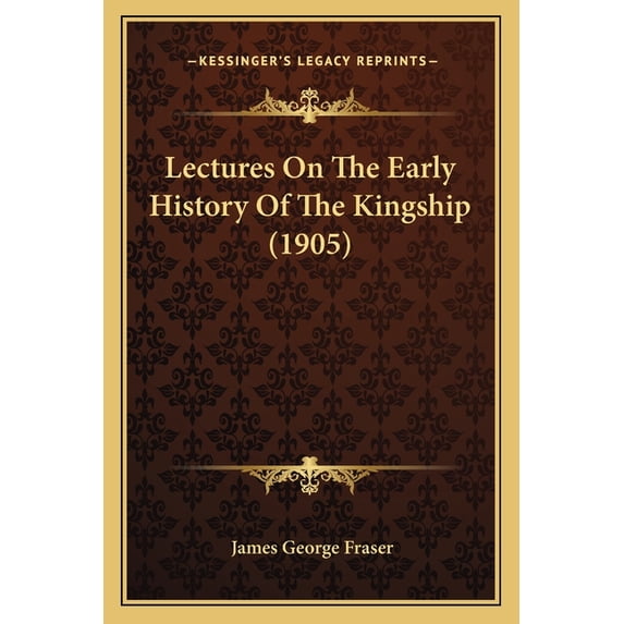 Lectures On The Early History Of The Kingship (1905) (Paperback)