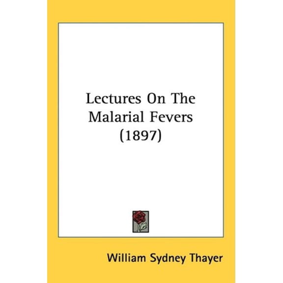 Lectures On The Malarial Fevers 1897 Hardcover 1437252826 9781437252828 William Sydney Thayer