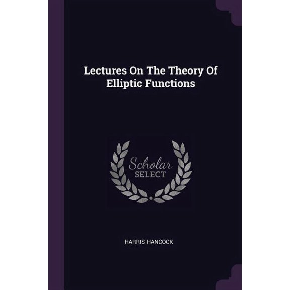 Lectures on the Theory of Elliptic Functions