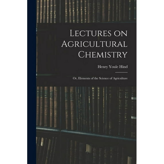 Lectures on Agricultural Chemistry; or, Elements of the Science of Agriculture (Paperback)