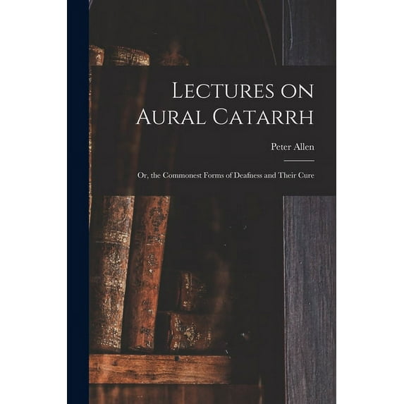 Lectures on Aural Catarrh : or, the Commonest Forms of Deafness and Their Cure (Paperback)