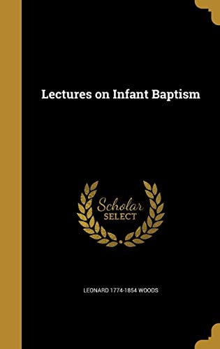 Lectures on Infant Baptism Hardcover 1374202266 9781374202269 Leonard 1774-1854 Woods