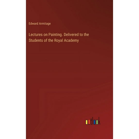 Lectures on Painting. Delivered to the Students of the Royal Academy, (Hardcover)