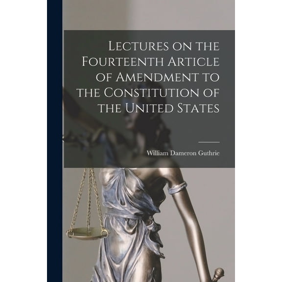 Lectures on the Fourteenth Article of Amendment to the Constitution of the United States (Paperback)