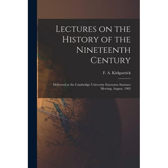 Lectures on the History of the Nineteenth Century : Delivered at the Cambridge University Extension Summer Meeting, August, 1902 (Paperback)