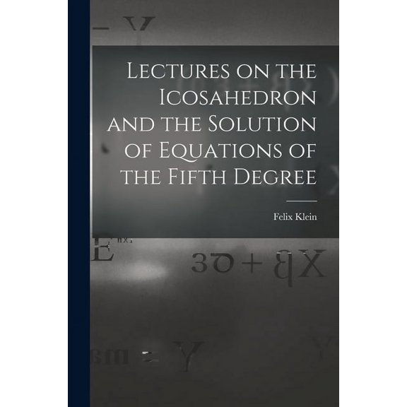 Lectures on the Icosahedron and the Solution of Equations of the Fifth Degree, (Paperback)