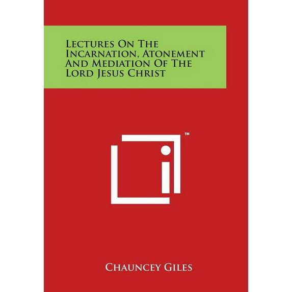 Lectures on the Incarnation, Atonement and Mediation of the Lord Jesus Christ