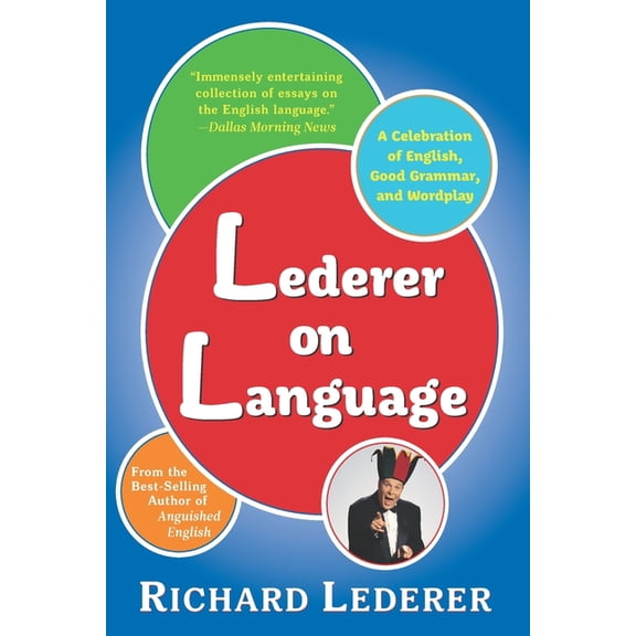 Lederer on Language: A Celebration of English, Good Grammar, and Wordplay