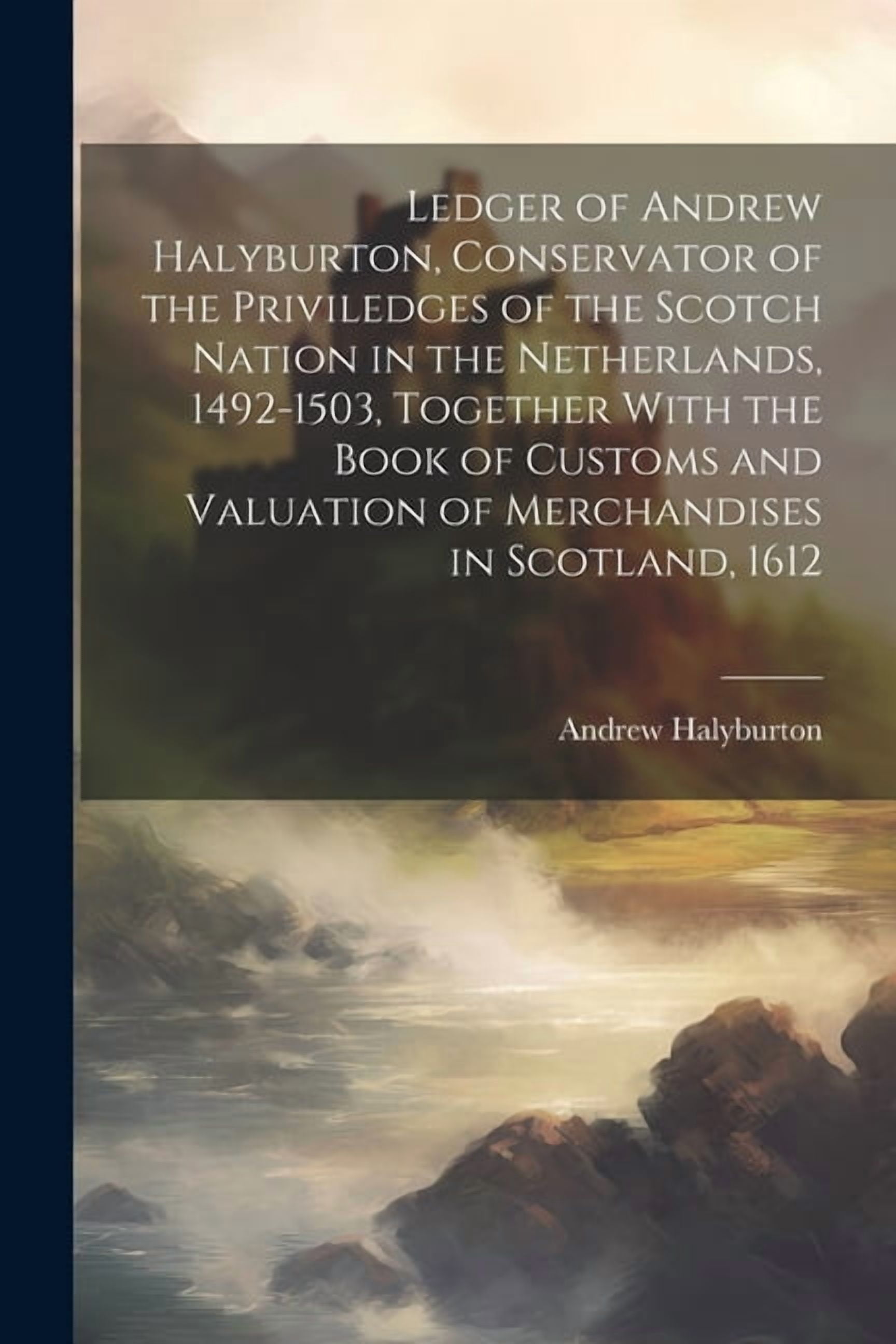 Ledger of Andrew Halyburton, Conservator of the Priviledges of the ...