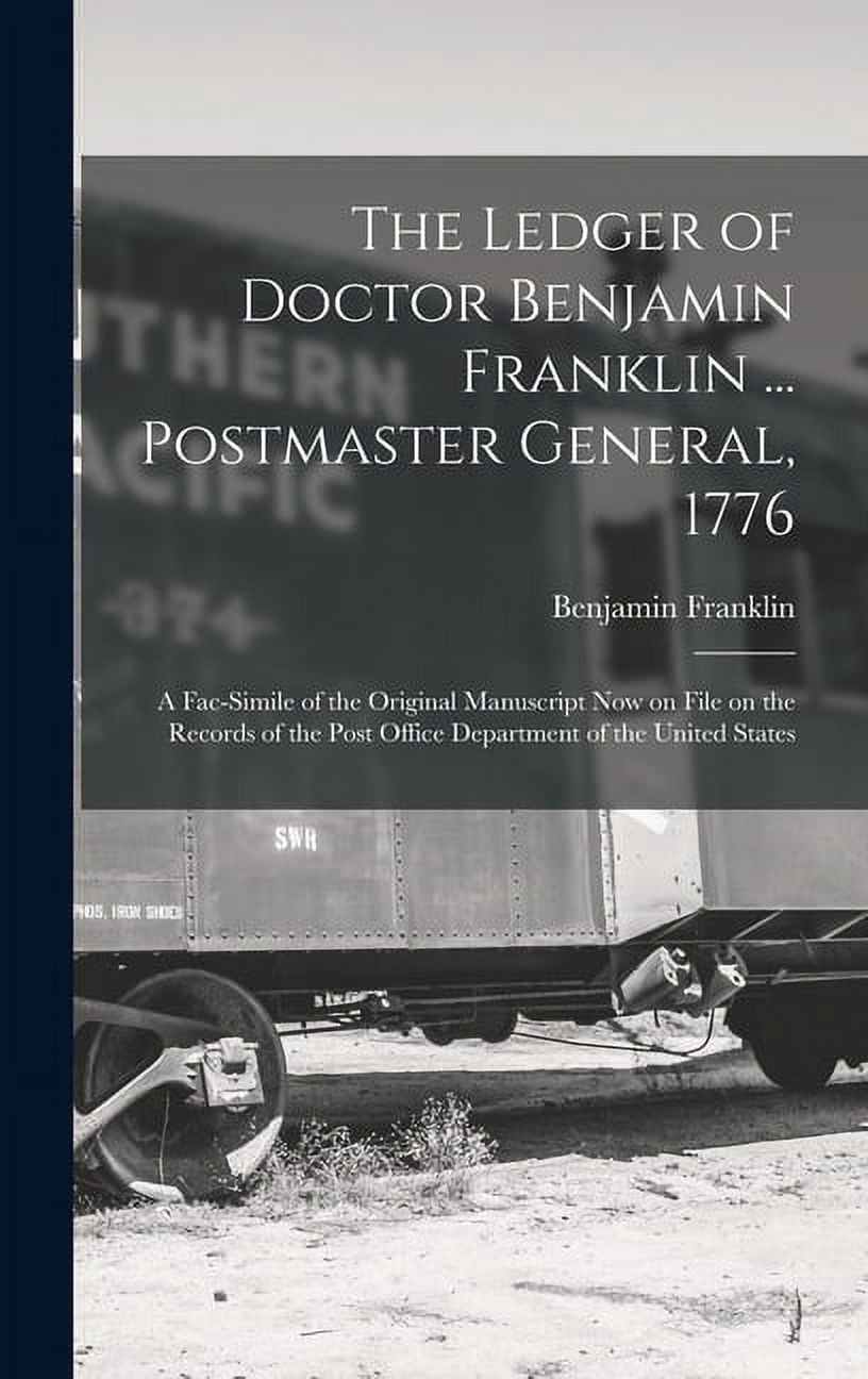 The Ledger of Doctor Benjamin Franklin ... Postmaster General, 1776 : A ...