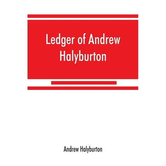Ledger of Andrew Halyburton, conservator of the privileges of the Scotch nation in the Netherlands, 1492-1503; together , (Paperback)