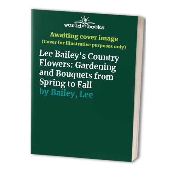 Pre-Owned Lee Bailey's Country Flowers: Gardening and Bouquets from Spring to Fall (Hardcover) 051755674X 9780517556740
