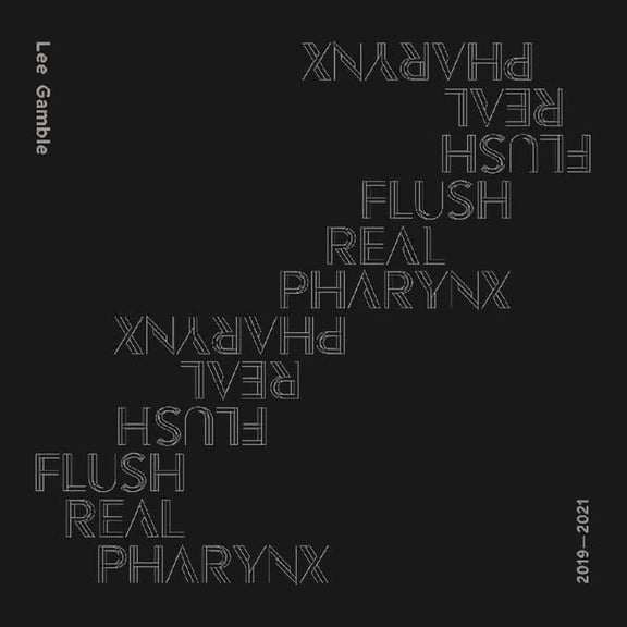 Lee Gamble - Flush Real Pharynx 2019 - 2021 - Music & Performance - CD