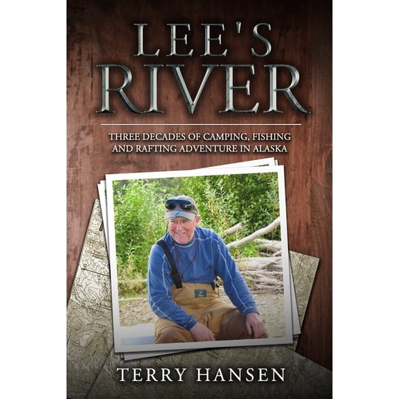Lee's River: Three decades of camping, fishing and rafting adventures in Alaska, (Paperback)