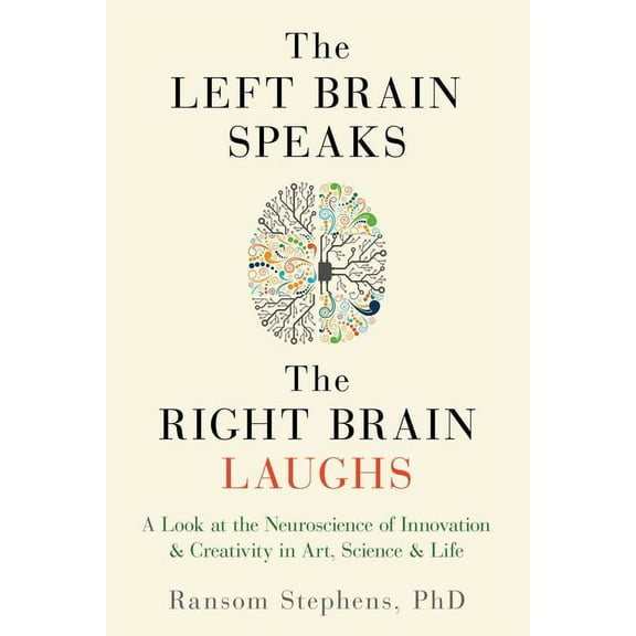 Left Brain Speaks, the Right Brain Laughs: A Look at the Neuroscience of Innovation & Creativity in Art, Science &am, (Paperback)
