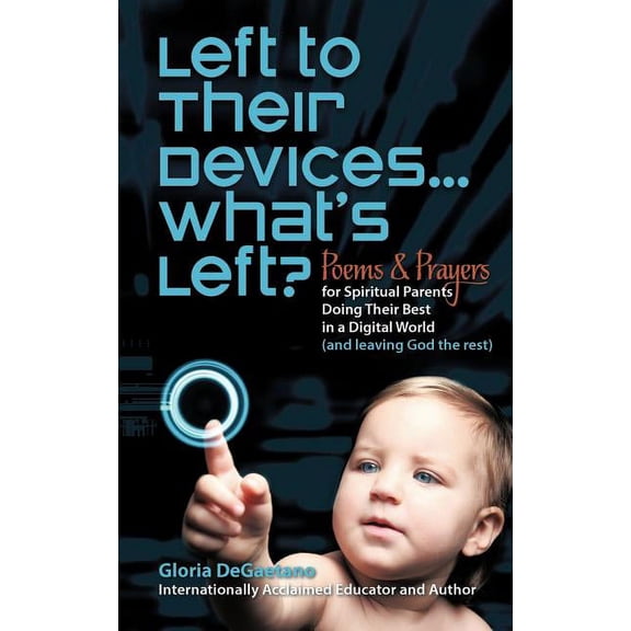 Left to Their Devices...What's Left?: Poems and Prayers for Spiritual Parents Doing Their Best in a Digital World (and L, (Paperback)