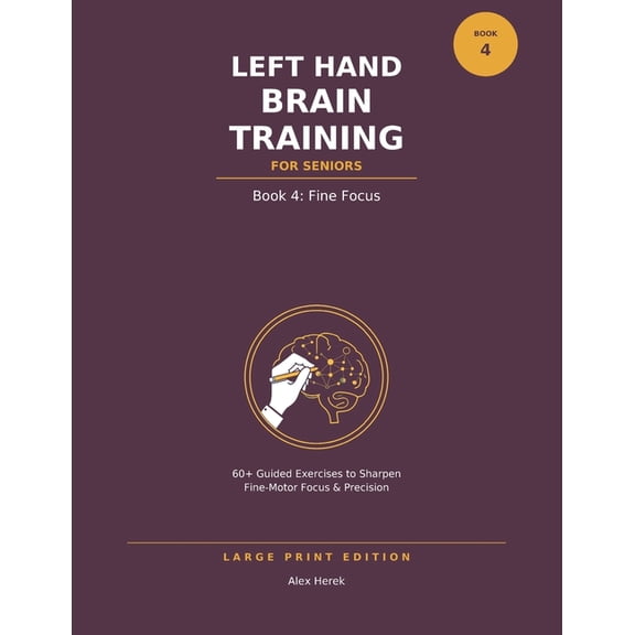 Left Hand Brain Training for Seniors Left Hand Brain Training for Seniors: Book 4: Fine Focus - Large Print Left-Hand Drawing, Book 4, (Paperback)