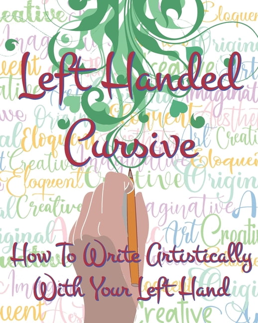 Left Write Left Hand Cursive - How To Write Artistically With Your Left hand ...