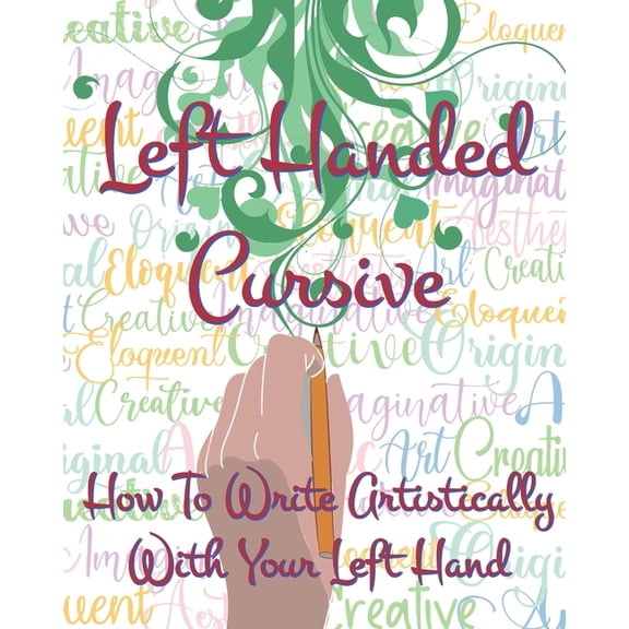 Left Hand Cursive - How To Write Artistically With Your Left hand: Writing this left-handed cursive font is fun. It's ne, (Paperback)