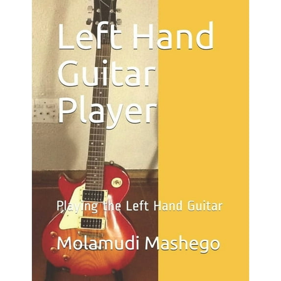 Left Hand Guitar Player: Playing the Left Hand Guitar (Paperback)
