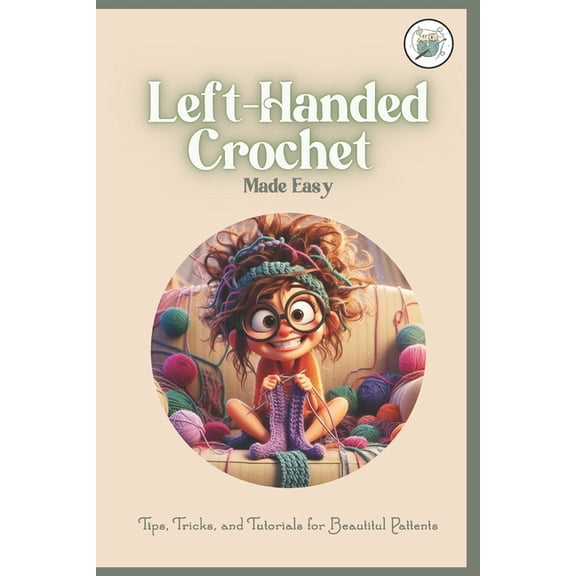 Left-Handed Crochet Made Easy: Tips, Tricks, and Tutorials for Beautitul Pattents: A Unique Guide to Crochet for Lefties, (Paperback)