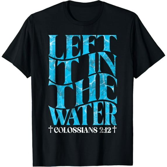 Left It In The Water Christian Baptism Baptized Church T-Shirt