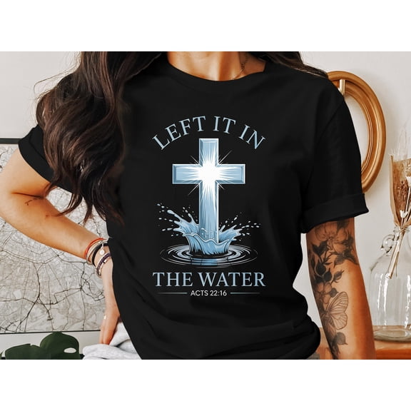 Left It In The Water T-Shirt, Christian Unisex Tops, Acts 22 16 Verse Shirt, Baptism T Shirt, Religious Gift Idea, Faith Based Tee