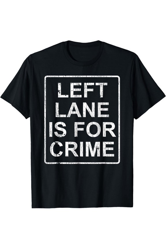 Left Lane Is For Crime Drive Fast Funny Quote T-Shirt
