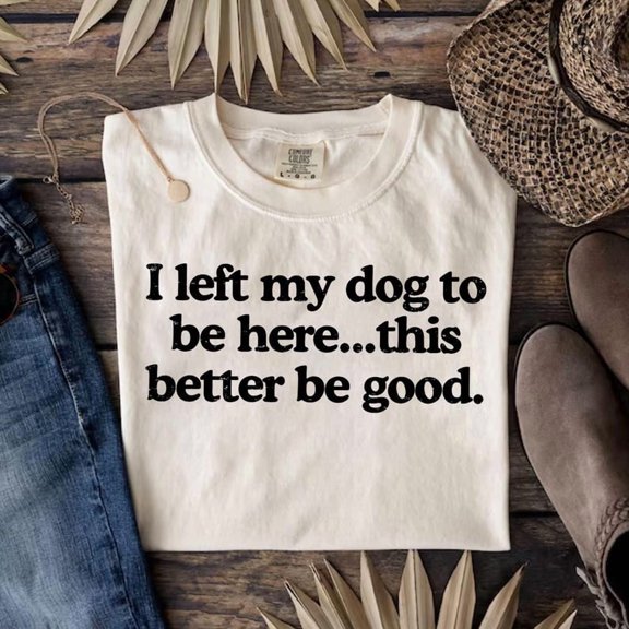 Left My Dog To Be Here T-Shirt
